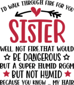 I'd walk through fire for you sister, well not fire, that would be dangerous, funny gift for sister - free svg file for members