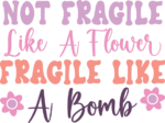 Not fragile like a flower, fragile like a bomb, tshirt design for her - free svg file for members