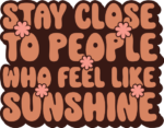 Stay close to people who feel like sunshine, Motivational sweatshirt design - free svg file for members