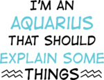 I'm an Aquarius, that should explain some things free svg file for members, funny tshirt design