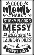 Good moms have sticky floors, messy kitchens free svg file for members, sarcastic quotes