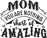 Mother's day gift free svg file for members, Mom, you are nothing short of amazing