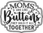 Mother's day gift free svg file for members, moms are like buttons, they hold it all together