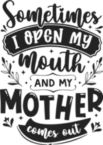 Sometimes I open my mouth and my mother comes out free svg file for members, sarcastic mom quotes