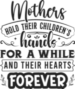 Mothers hold their children's hands for a while and their hearts forever free svg file for members, mother's day gift