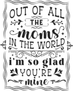 Out of all the moms in the world, I'm so glad you're mine free svg file for members, mother's day gift