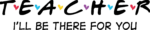 Teacher, I'll be there for you free svg file for members, gift for teacher
