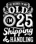 I've decided, I'm not old, I'm 25 shipping and handling free svg file for members, funny birthday hoodie design