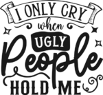 I only cry when ugly people hold me free svg file for members, funny baby onesie design