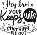 Hey bro, your wife keeps checking me out free svg file for members, funny baby onesie design