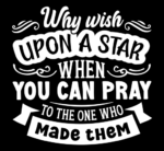 Why wish upon a star when you can pray to the one who made them free svg file for members, religious quotes