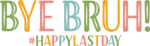 Bye bruh, #happylastday free svg file for members, last day of school tshirt design for teacher