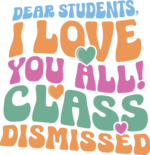 Dear students, I love you all, class dismissed free svg file for members, teacher end of school svg for t-shirt