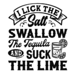 I lick the salt, swallow the tequila and suck the lime free svg file for members, Funny Drinking Quotes