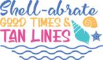 Shell-abrate, good times and tan lines free svg file for members, funny beach vacation tshirt design